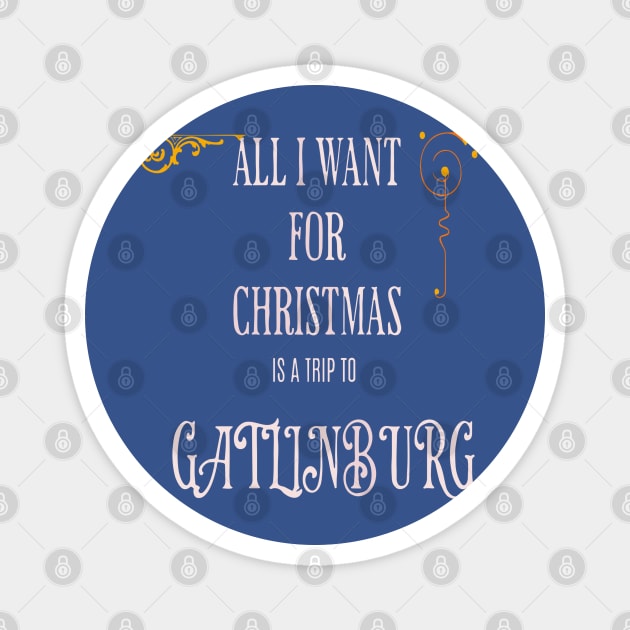 ALL I WANT FOR CHRISTMAS IS A TRIP TO GATLINBURG Magnet by Imaginate